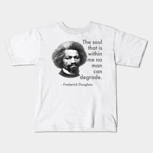 The Soul That Is Within Me No Man Can Degrade, Frederick Douglass, Black History Kids T-Shirt